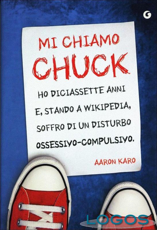 Mi chiamo Chuck : ho diciassette anni e, stando a Wikipedia, soffro di un disturbo ossessivo-compulsivo - Aaron Karo